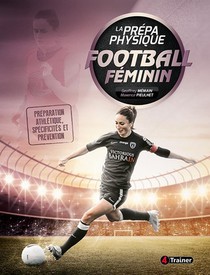 La Prepa Physique Football Feminin ; Preparation Athletique, Specificites Et Prevention 