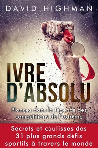 Ivre D'absolu - Plongez Dans Le Legende Des Competitions De L'extreme 