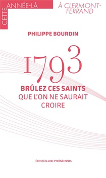 1793 : Brulez Ces Saints Que L'on Ne Saurait Croire 
