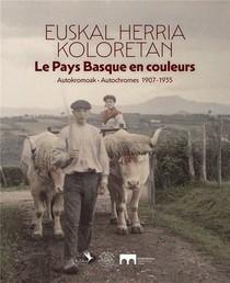 Euskal Herria Koloretan / Le Pays Basque En Couleurs : Autokromoak / Autochromes 1907-1935 