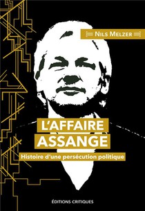 L'affaire Assange : Histoire Da Une Persecution Politique 