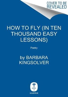 How to Fly (in Ten Thousand Easy Lessons) ; Poetry