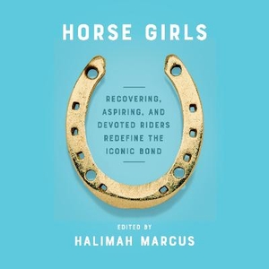 Horse Girls ; Recovering, Aspiring, and Devoted Riders Redefine the ...