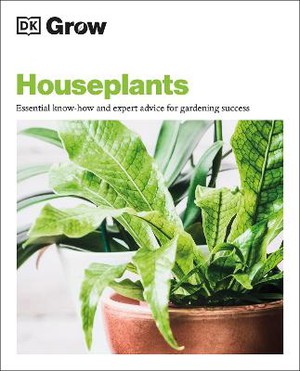 Grow Houseplants ; Essential Know-how and Expert Advice for Gardening Success
