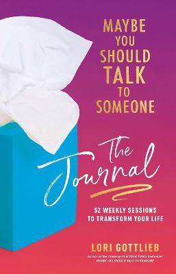 Maybe You Should Talk to Someone: The Journal ; 52 Weekly Sessions to Transform Your Life