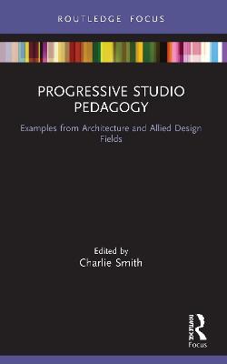 Progressive Studio Pedagogy ; Examples from Architecture and Allied Design Fields