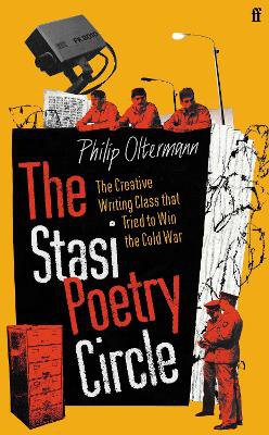 The Stasi Poetry Circle ; The Creative Writing Class that Tried to Win the Cold War