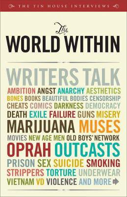 The World within ; Writers Talk Ambition, Aesthetics, Bones, Books, Beautiful Bodies, Censorship, Cheats, Comics, Darkness, Democracy, Death, Exile, ... Men, Old Boys' Network, Oprah, Outcasts...