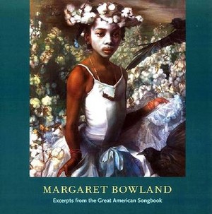 Margaret Bowland ; Excerpts from the Great American Songbook