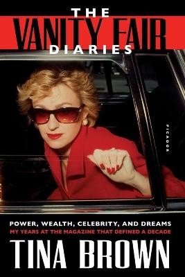The Vanity Fair Diaries ; Power, Wealth, Celebrity, and Dreams: My Years at the Magazine That Defined a Decade