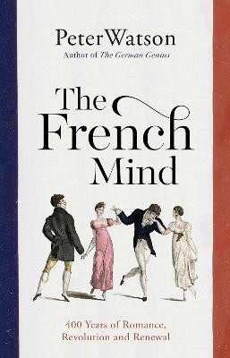 The French Mind ; 400 Years of Romance, Revolution and Renewal