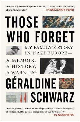 Those Who Forget ; My Family's Story in Nazi Europe--A Memoir, a History, a Warning.