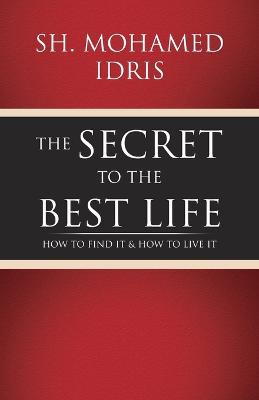 The Secret to the Best Life ; How to Find It & How to Live It