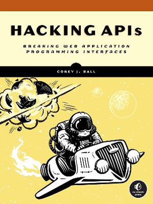 Hacking Apis ; Breaking Web Application Programming Interfaces