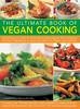 The Ultimate Book of Vegan Cooking ; Everything You Need to Know About Going Vegan, from Choosing the Best Ingredients to Practical Advice on Health and Nutrition