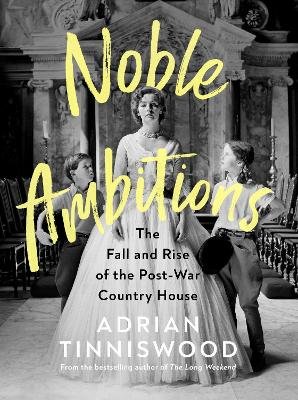 Noble Ambitions ; The Fall and Rise of the Post-War Country House