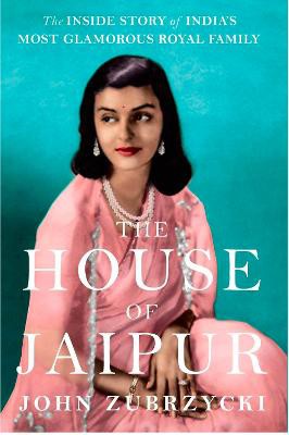 The House of Jaipur ; The Inside Story of India's Most Glamorous Royal Family