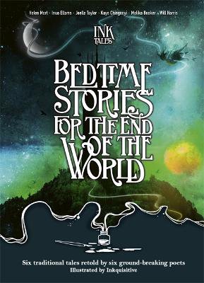 Ink Tales: Bedtime Stories for the End of the World ; Six traditional tales retold by six ground-breaking poets