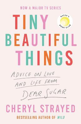 Tiny Beautiful Things ; A Reese Witherspoon Book Club Pick