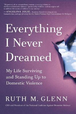 Everything I Never Dreamed ; My Life Surviving and Standing Up to Domestic Violence