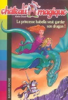 Le chateau magique ; La princesse Isabella veut garder son dragon