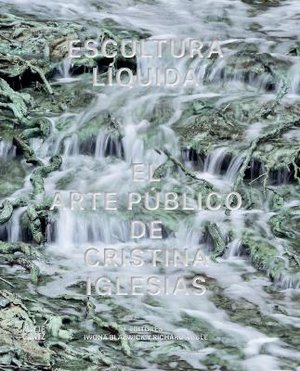 Escultura Liquida (Spanish edition) ; El arte publico de Cristina Iglesias