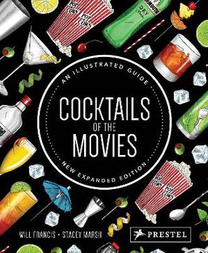 Cocktails of the Movies ; An Illustrated Guide to Cinematic Mixology New Expanded Edition