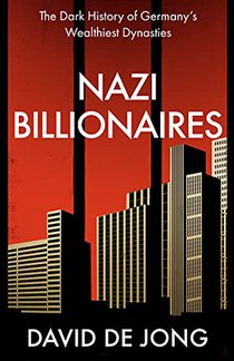 Nazi Billionaires: The Dark History of Germany’s Wealthiest Dynasties 
