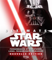 Ultimate Star Wars : Personnages Et Creatures, Lieux, Technologie, Vehicules 
