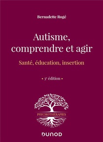 Autisme, Comprendre Et Agir : Sante, Education, Insertion (3e Edition) 
