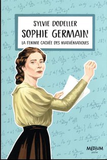 Sophie Germain : La Femme Cachee Des Mathematiques 