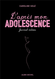 D'apres Mon Adolescence ; Journal Intime 