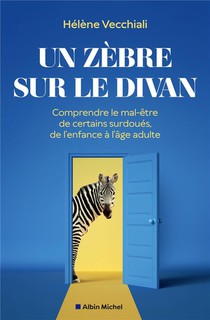 Un Zebre Sur Le Divan : Comprendre Le Mal-etre De Certains Surdoues, De L'enfance A L'age Adulte 