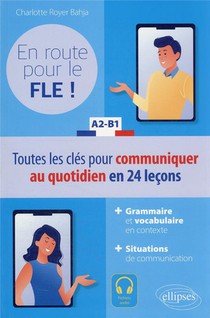 En Route Pour Le Fle ! A2-b1 : Toutes Les Cles Pour Communiquer Au Quotidien En Francais En 24 Lecons 