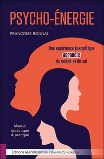 Psycho-energie : Une Experience Energetique Agrandie Du Monde Et De Soi ; Manuel Didactique & Pratique 