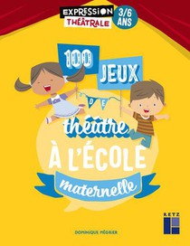 100 Jeux De Theatre A L'ecole Maternelle ; 3/6 Ans 