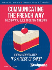 Mini Guide Langues ; Communicating The French Way : French Conversation, It's A Piece Of Cake! 