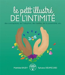 Le Petit Illustre De L'intimite : Des Conceptions, De L'adoption, Des Familles, De La Parentalite, Etc. 