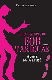 Les Aventures De Bob Tarlouze T.1 ; Arrete Ton Baratin ! 