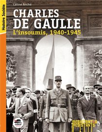 Charles De Gaulle ; L'insoumis, 1940-1945 