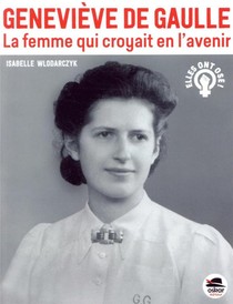 Genevieve De Gaulle ; La Femme Qui Croyait En L'avenir 