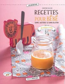 Recettes Pour Bebe ; Sans Lactose & Sans Gluten ; De 4 Mois A 3 Ans 