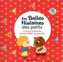 Les Belles Histoires Des Petits : A Lire Et A Ecouter Avant D'aller Se Coucher 