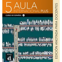 Aula Internacional Plus 5 - Edicion anotada para docentes 