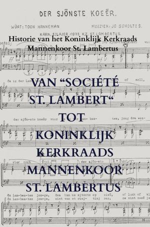 Van “Société St. Lambert“ tot Koninklijk Kerkraads Mannenkoor St. Lambertus