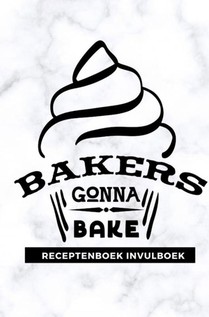Receptenboek invulboek: Bakers gonna bake 