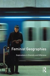 Feminist Geographies:Explorations in Diversity and Difference 
