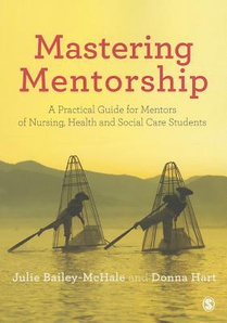 Mastering Mentorship: A Practical Guide for Mentors of Nursing, Health and Social Care Students 