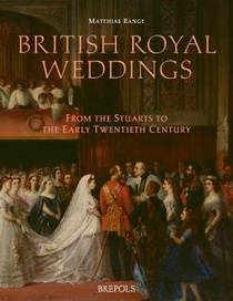 British Royal Weddings: From the Stuarts to the Early Twentieth Centur 