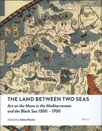 The Land between Two Seas: Art on the Move in the Mediterranean and the Black Sea 1300–1700 
